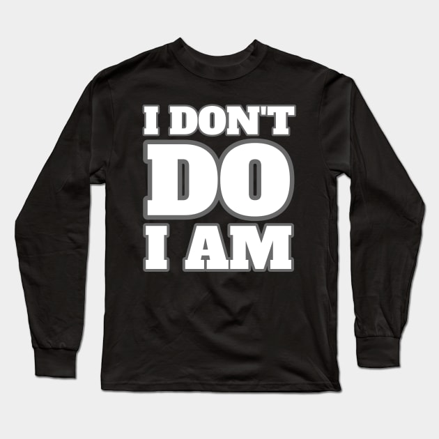 I don't do. I am. Long Sleeve T-Shirt by Muzehack